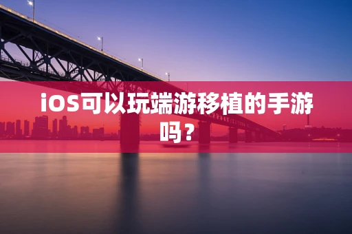 iOS可以玩端游移植的手游吗？