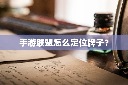 手游联盟怎么定位牌子？