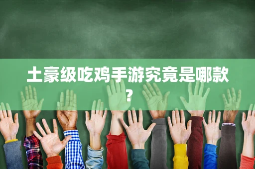 土豪级吃鸡手游究竟是哪款？