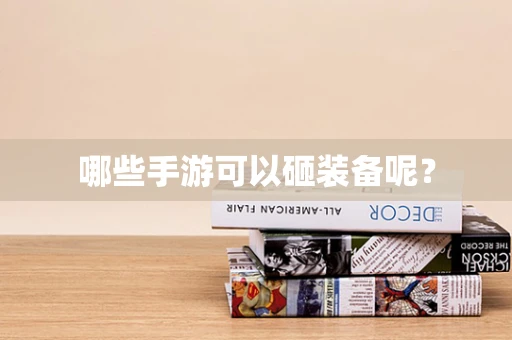 哪些手游可以砸装备呢？