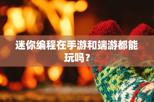迷你编程在手游和端游都能玩吗？