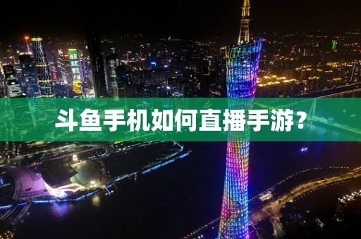 斗鱼手机如何直播手游？
