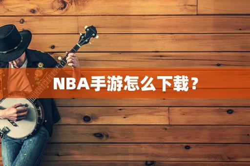 NBA手游怎么下载？
