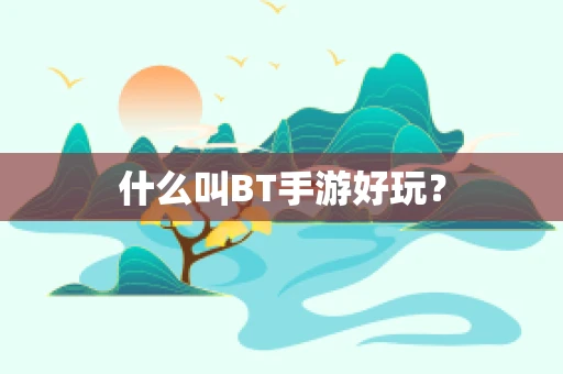什么叫BT手游好玩？