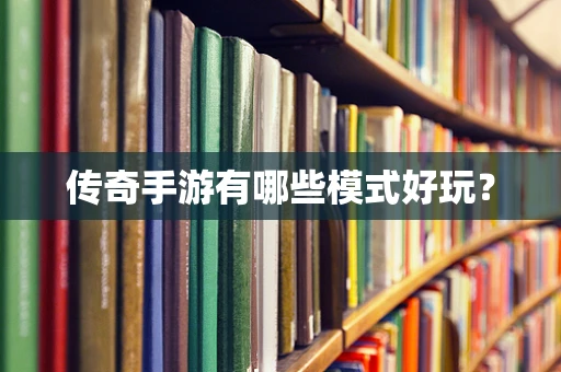 传奇手游有哪些模式好玩？