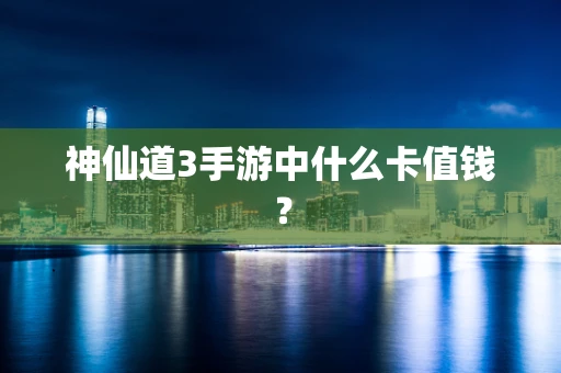 神仙道3手游中什么卡值钱？
