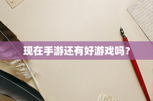 现在手游还有好游戏吗？