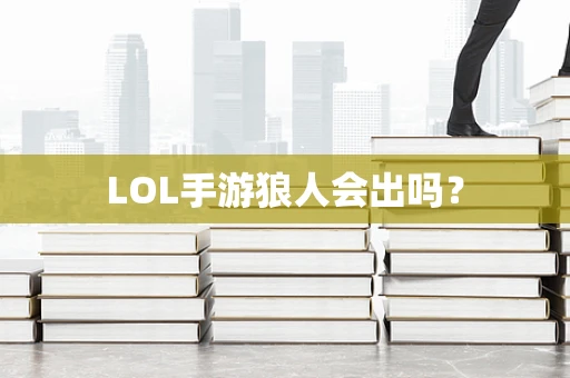 LOL手游狼人会出吗？