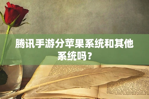 腾讯手游分苹果系统和其他系统吗？