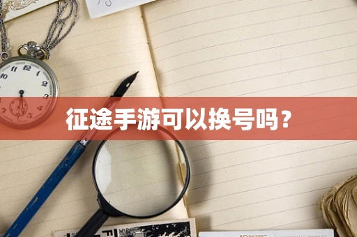 征途手游可以换号吗？