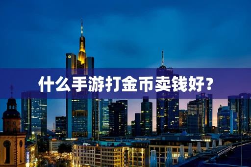 什么手游打金币卖钱好？