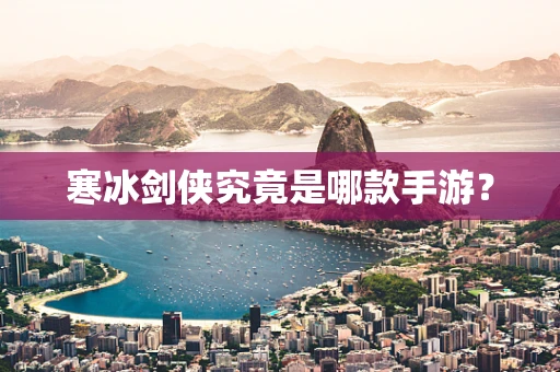 寒冰剑侠究竟是哪款手游？