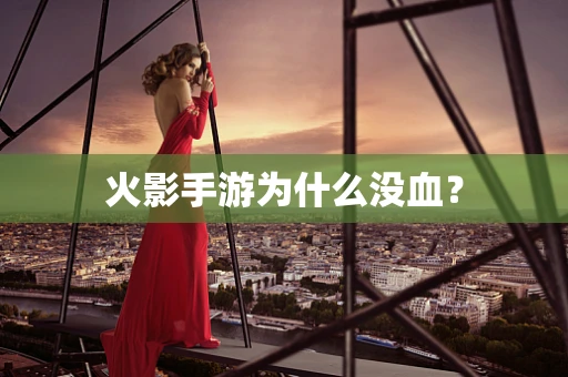 火影手游为什么没血？