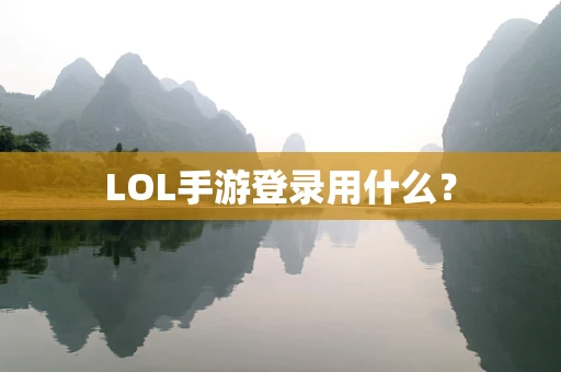 LOL手游登录用什么？