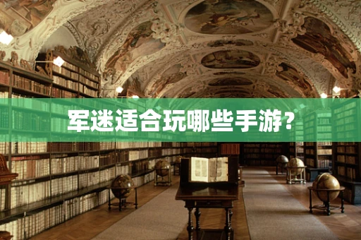 军迷适合玩哪些手游？