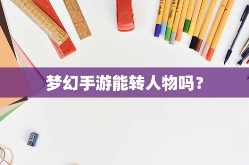 梦幻手游能转人物吗？