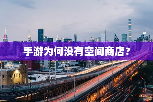 手游为何没有空间商店？