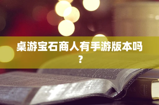 桌游宝石商人有手游版本吗？
