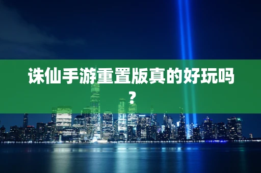 诛仙手游重置版真的好玩吗？