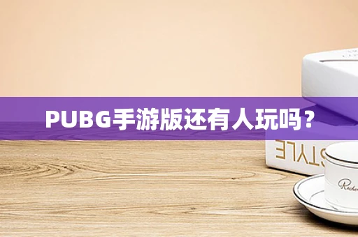 PUBG手游版还有人玩吗？