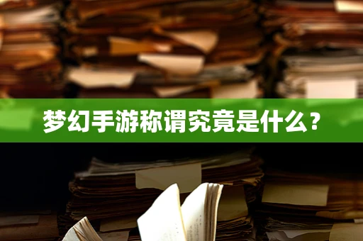 梦幻手游称谓究竟是什么？