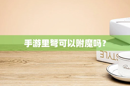 手游里弩可以附魔吗？