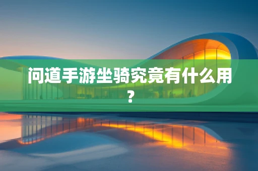 问道手游坐骑究竟有什么用？