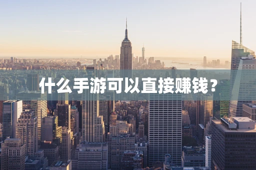 什么手游可以直接赚钱？