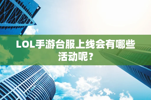 LOL手游台服上线会有哪些活动呢？