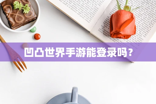 凹凸世界手游能登录吗？