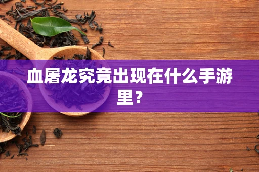 血屠龙究竟出现在什么手游里？